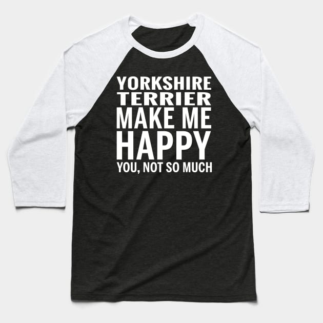 YORKSHIRE TERRIER Shirt - YORKSHIRE TERRIER Make Me Happy You not So Much Baseball T-Shirt by bestsellingshirts